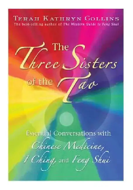 The Three Sisters of the Tao: Essential Conversations with Chinese Medicine, I Ching, and Feng Shui by Terah Kathryn Collins