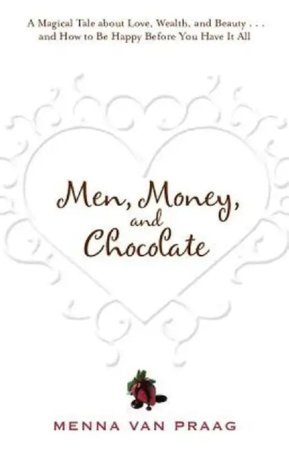 Men, Money, and Chocolate: A Tale about Pursuing Love, Success, and Pleasure, and How to Be Happy Before You Have It All... by Menna Van Praag