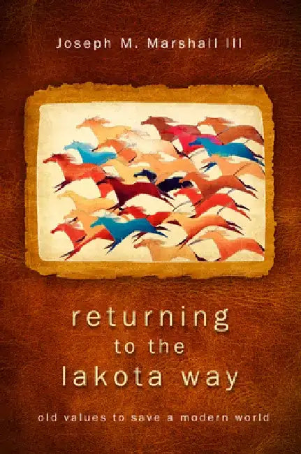 Returning to the Lakota Way: Old Values to Save a Modern World by Joseph M. Marshall
