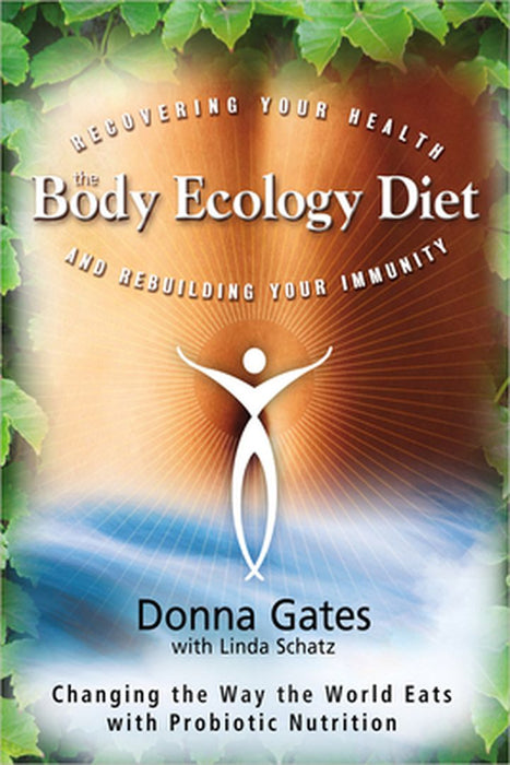 The Body Ecology Diet: Recovering Your Health and Rebuilding Your Immunity by Donna Gates