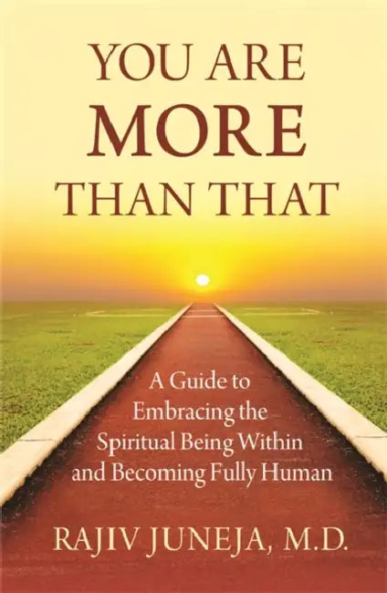 You Are More Than That: A Guide to Embracing the Spiritual Being Within and Becoming Fully Human by Rajiv Juneja