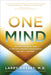 One Mind: How Our Individual Mind Is Part of a Greater Consciousness and Why It Matters by Larry Dossey
