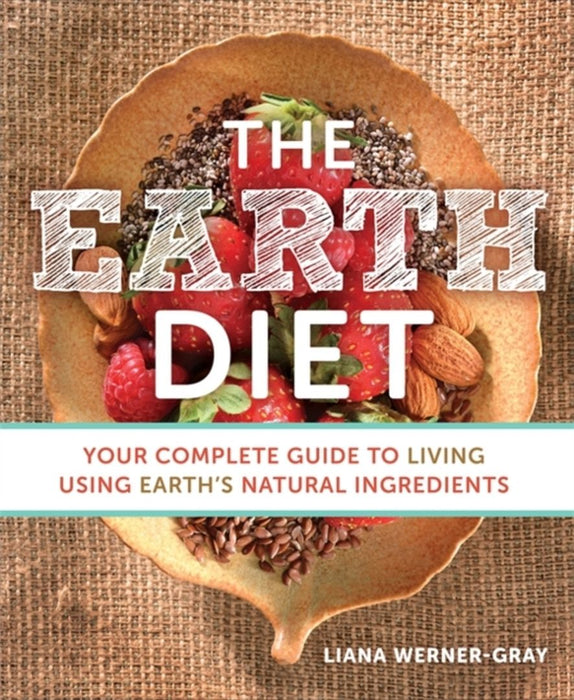 The Earth Diet: Your Complete Guide to Living Using Earth's Natural Ingredients by Liana Werner-Gray