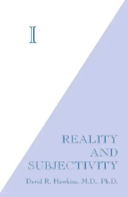 I: Reality and Subjectivity by David R. Hawkins M. D. Ph. D.