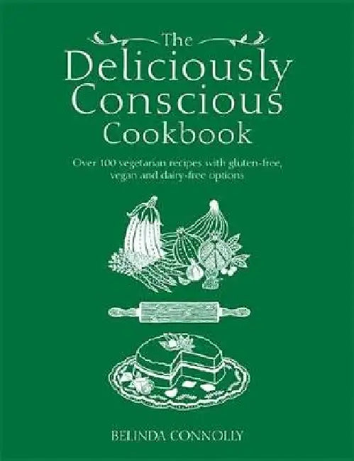 The Deliciously Conscious Cookbook: Over 100 Vegetarian Recipes with Gluten-Free, Vegan and Dairy-Free Options by Belinda Connolly