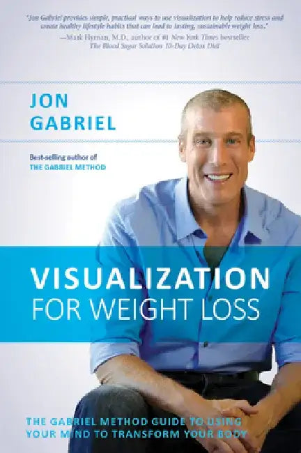 Visualization for Weight Loss: The Gabriel Method Guide to Using Your Mind to Transform Your Body by Jon Gabriel