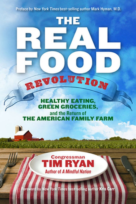 The Real Food Revolution: Healthy Eating, Green Groceries, and the Return of the American Family Farm by Tim Ryan