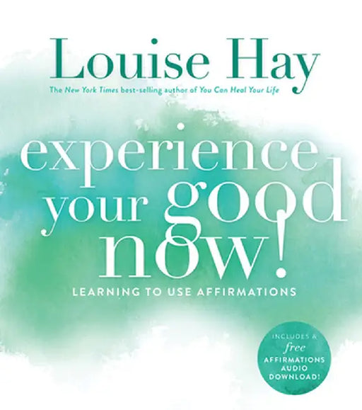 Experience Your Good Now!: Learning to Use Affirmations by Louise Hay