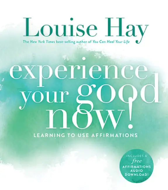 Experience Your Good Now!: Learning to Use Affirmations by Louise Hay