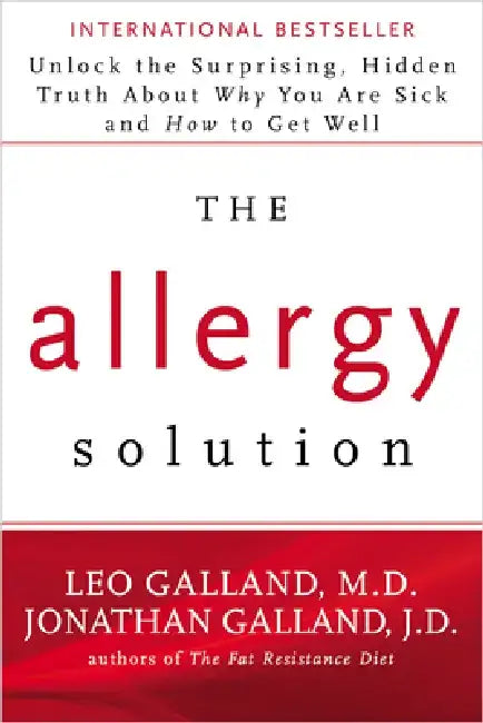 The Allergy Solution: Unlock the Surprising, Hidden Truth about Why You Are Sick and How to Get Well by Leo Galland