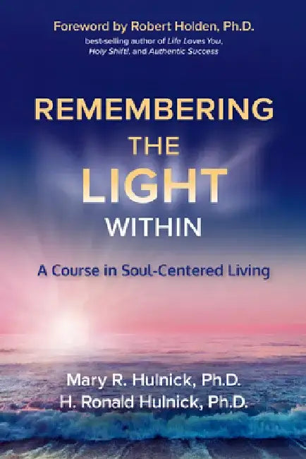 Remembering the Light Within: A Course in Soul-Centered Living by Mary R. Hulnick