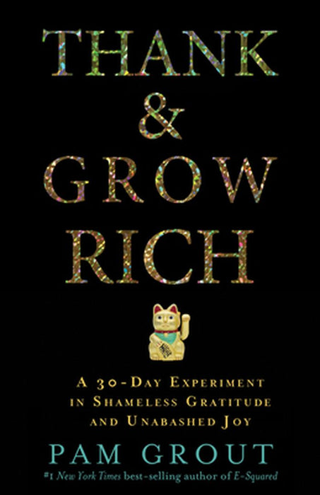 Thank & Grow Rich: A 30-Day Experiment in Shameless Gratitude and Unabashed Joy by Pam Grout