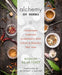 Alchemy of Herbs: Transform Everyday Ingredients Into Foods and Remedies That Heal by Rosalee de la Foret
