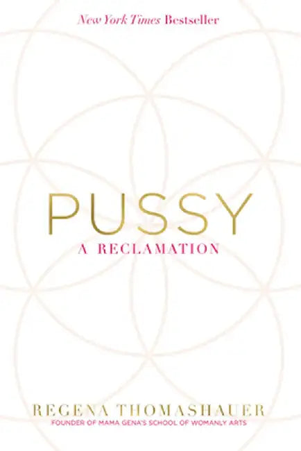 Pussy: A Reclamation by Regena Thomashauer