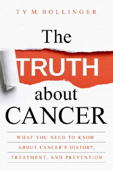 The Truth about Cancer: What You Need to Know about Cancer's History, Treatment, and Prevention by Ty M. Bollinger