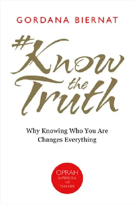 #Knowthetruth: Why Knowing Who You Are Changes Everything by Gordana Biernat