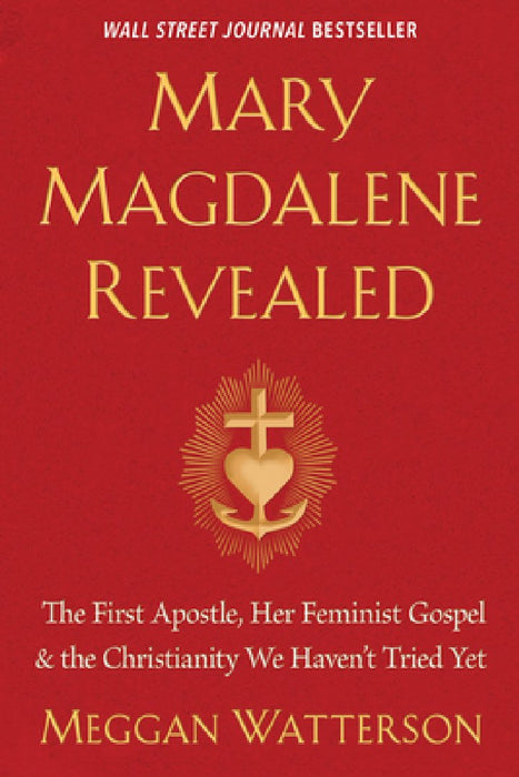 Mary Magdalene Revealed: The First Apostle, Her Feminist Gospel & the Christianity We Haven't Tried Yet