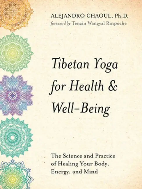 Tibetan Yoga for Health & Well-Being: The Science and Practice of Healing Your Body, Energy, and Mind by Alejandro Chaoul
