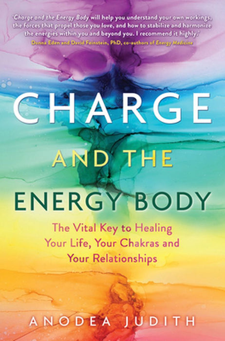 Charge and the Energy Body: The Vital Key to Healing Your Life, Your Chakras, and Your Relationships by Anodea Judith