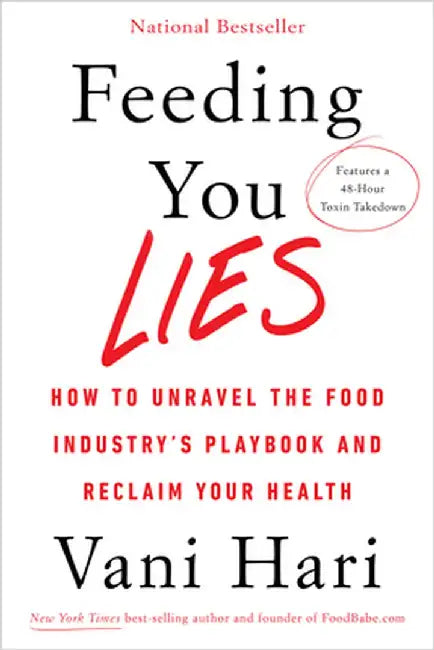 Feeding You Lies: How to Unravel the Food Industry's Playbook and Reclaim Your Health by Vani Hari