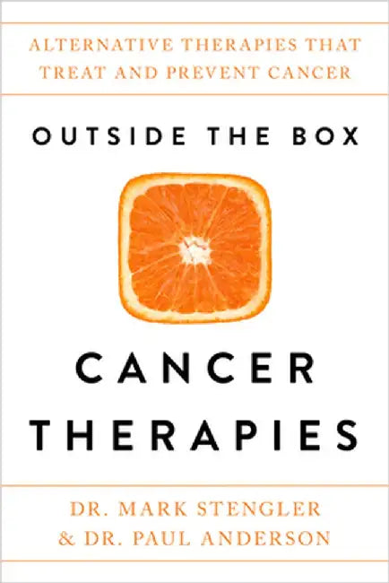 Outside the Box Cancer Therapies: Alternative Therapies That Treat and Prevent Cancer by Mark Stengler