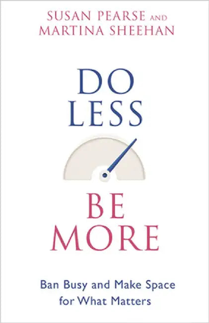 Do Less Be More: Ban Busy and Make Space for What Matters by Susan Pearse