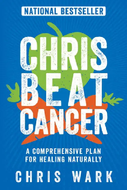 Chris Beat Cancer: A Comprehensive Plan for Healing Naturally by Chris Wark
