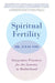 Spiritual Fertility: Navigating the Journey Toward Motherhood by Julie Von