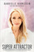 Super Attractor: Methods for Manifesting a Life Beyond Your Wildest Dreams by Gabrielle Bernstein