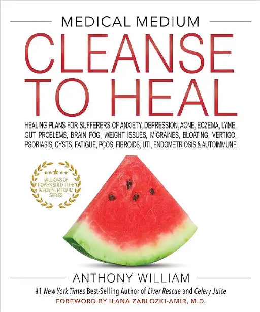 Medical Medium Cleanse to Heal: Healing Plans for Sufferers of Anxiety, Depression, Acne, Eczema, Lyme, Gut Problems, Brain Fog, Weight Issues, Migrai by Anthony William