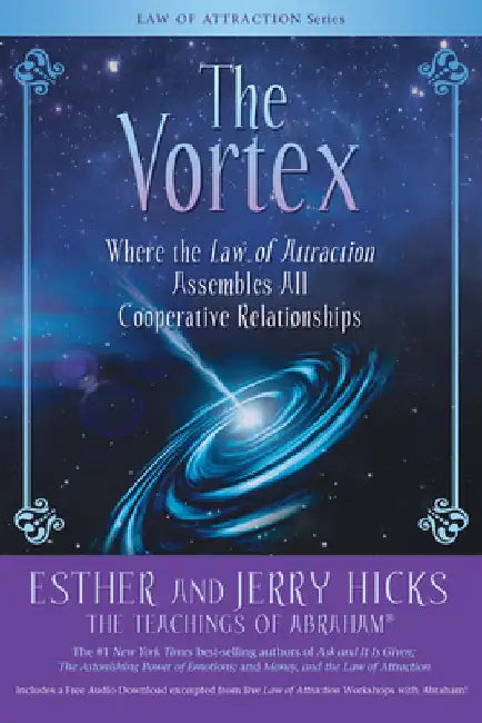 The Vortex: Where the Law of Attraction Assembles All Cooperative Relationships by Esther Hicks