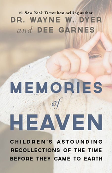 Memories of Heaven: Children's Astounding Recollections of the Time Before They Came to Earth by Wayne W. Dyer