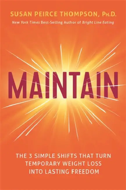 Maintain: The 3 Simple Shifts That Turn Temporary Weight Loss Into Lasting Freedom by Susan Peirce Thompson