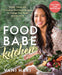 Food Babe Kitchen: More Than 100 Delicious, Real Food Recipes to Change Your Body and Your Life by Vani Hari
