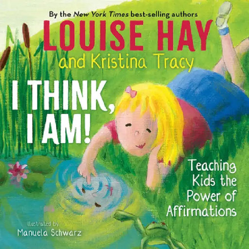I Think, I Am!: Teaching Kids the Power of Affirmations by Louise L. Hay