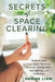 Secrets of Space Clearing: Achieve Inner and Outer Harmony Through Energy Work, Decluttering, and Feng Shui by Denise Linn
