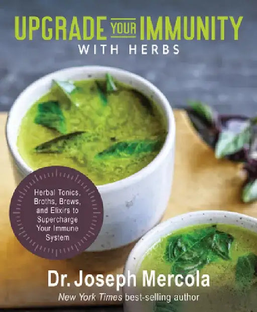 Upgrade Your Immunity with Herbs: Herbal Tonics, Broths, Brews, and Elixirs to Supercharge Your Immune System by Joseph Dr Mercola