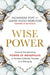 Wise Power: Discover the Liberating Power of Menopause to Awaken Authority, Purpose and Belo Nging by Alexandra Pope