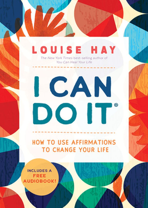 I Can Do It: How to Use Affirmations to Change Your Life by Louise L. Hay