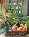Leaves, Roots & Fruit: A Step-By-Step Guide to Creating an Organic Kitchen Garden by Nicole Burke