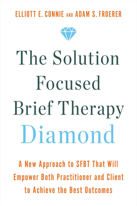 The Solution Focused Brief Therapy Diamond: A New Approach to Sfbt That Will Empower Both Practitioner and Client to Achieve the Best Outcomes