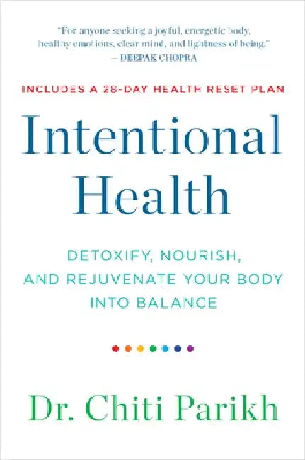 Intentional Health: Detoxify, Nourish, and Rejuvenate Your Body Into Balance by Chiti Parikh
