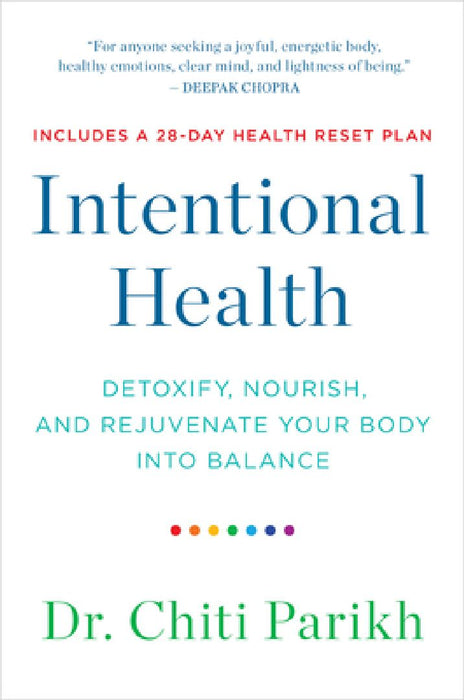 Intentional Health: Detoxify, Nourish, and Rejuvenate Your Body Into Balance by Chiti Parikh