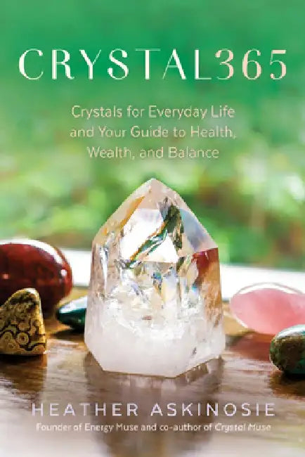 Crystal365: Crystals for Everyday Life and Your Guide to Health, Wealth, and Balance by Heather Askinosie