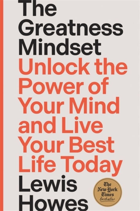 The Greatness Mindset: Unlock the Power of Your Mind and Live Your Best Life Today by Lewis Howes