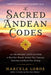 The Sacred Andean Codes: 10 Shamanic Initiations to Heal Past Wounds, Awaken Your Conscious Evolution, an D Reveal Your Destiny by Marcela Lobos