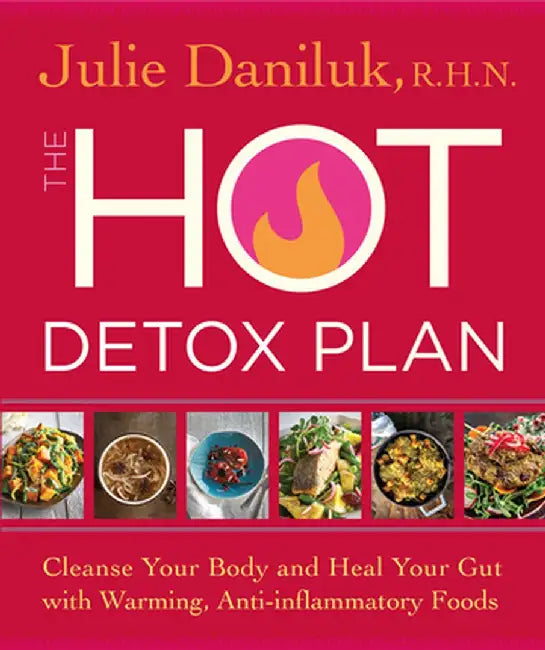 The Hot Detox Plan: Cleanse Your Body and Heal Your Gut with Warming, Anti-Inflammatory Foods by Julie Daniluk