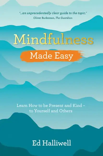 Mindfulness Made Easy: Learn How to Be Present and Kind - To Yourself and Others by Ed Halliwell