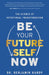Be Your Future Self Now: The Science of Intentional Transformation by Benjamin Hardy