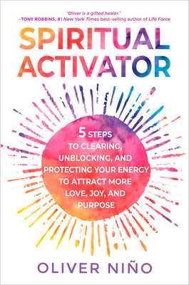 Spiritual Activator: 5 Steps to Clearing, Unblocking, and Protecting Your Energy to Attract More Love, Joy, and Purpose by Oliver Nino